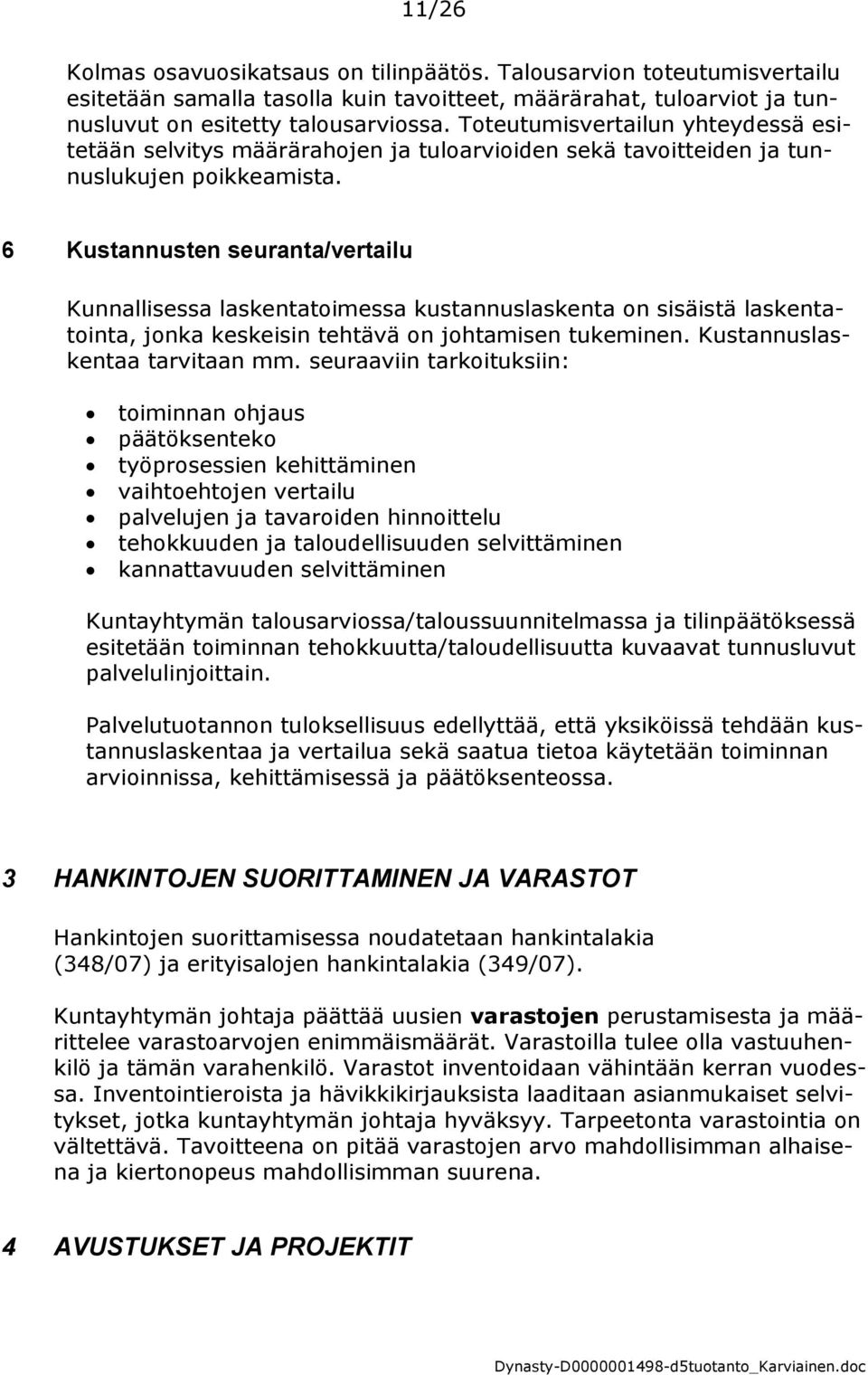 6 Kustannusten seuranta/vertailu Kunnallisessa laskentatoimessa kustannuslaskenta on sisäistä laskentatointa, jonka keskeisin tehtävä on johtamisen tukeminen. Kustannuslaskentaa tarvitaan mm.