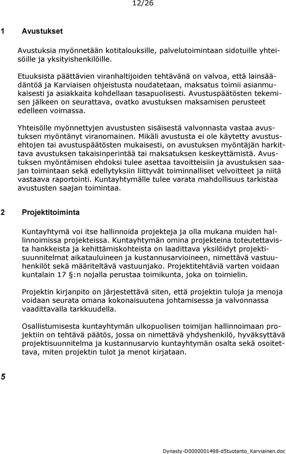 Avustuspäätösten tekemisen jälkeen on seurattava, ovatko avustuksen maksamisen perusteet edelleen voimassa.