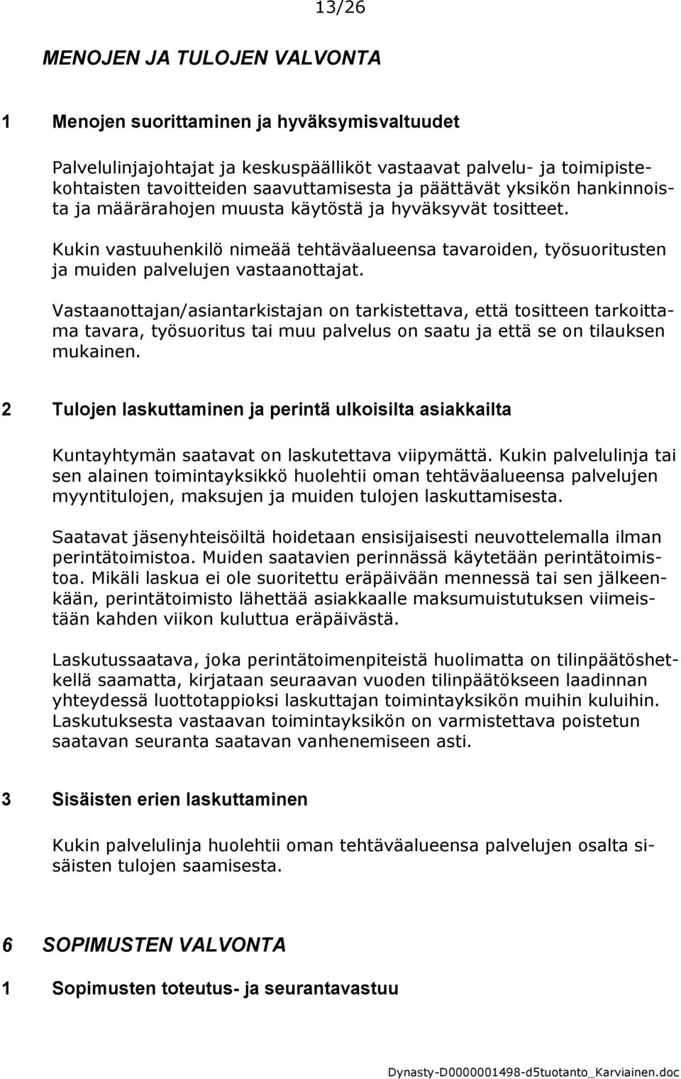 Vastaanottajan/asiantarkistajan on tarkistettava, että tositteen tarkoittama tavara, työsuoritus tai muu palvelus on saatu ja että se on tilauksen mukainen.