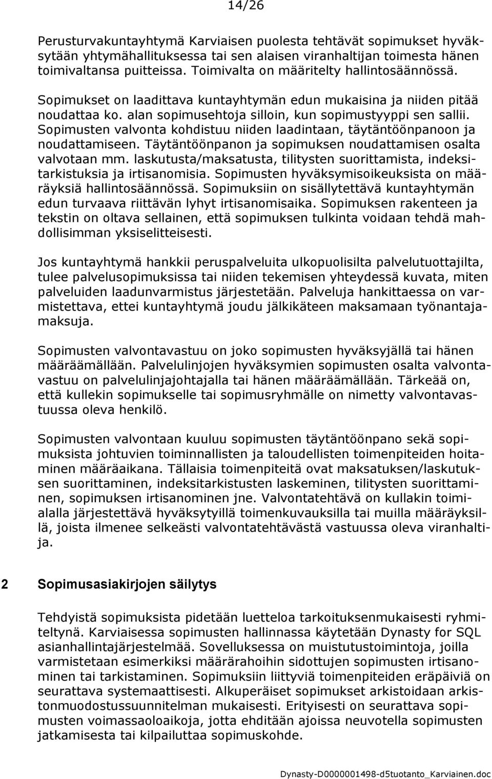 Sopimusten valvonta kohdistuu niiden laadintaan, täytäntöönpanoon ja noudattamiseen. Täytäntöönpanon ja sopimuksen noudattamisen osalta valvotaan mm.