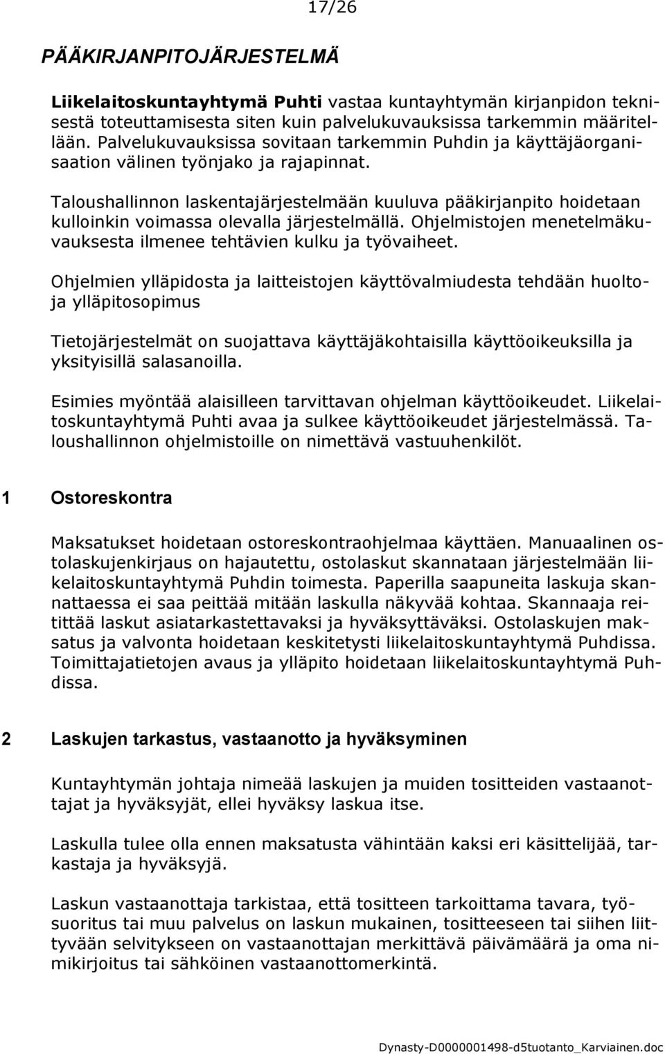 Taloushallinnon laskentajärjestelmään kuuluva pääkirjanpito hoidetaan kulloinkin voimassa olevalla järjestelmällä. Ohjelmistojen menetelmäkuvauksesta ilmenee tehtävien kulku ja työvaiheet.