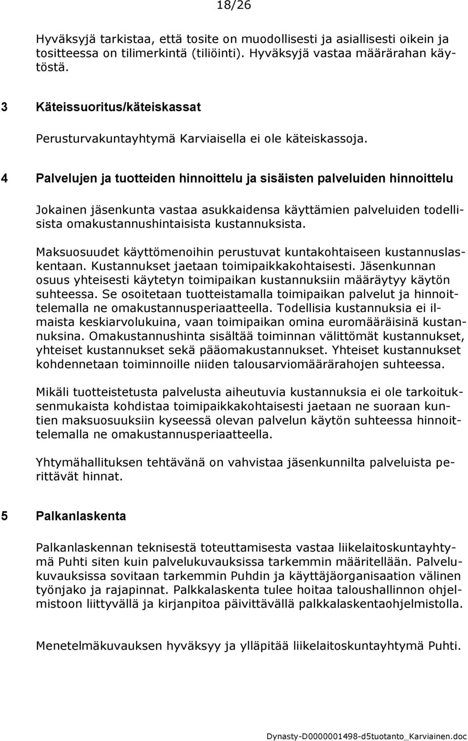 4 Palvelujen ja tuotteiden hinnoittelu ja sisäisten palveluiden hinnoittelu Jokainen jäsenkunta vastaa asukkaidensa käyttämien palveluiden todellisista omakustannushintaisista kustannuksista.