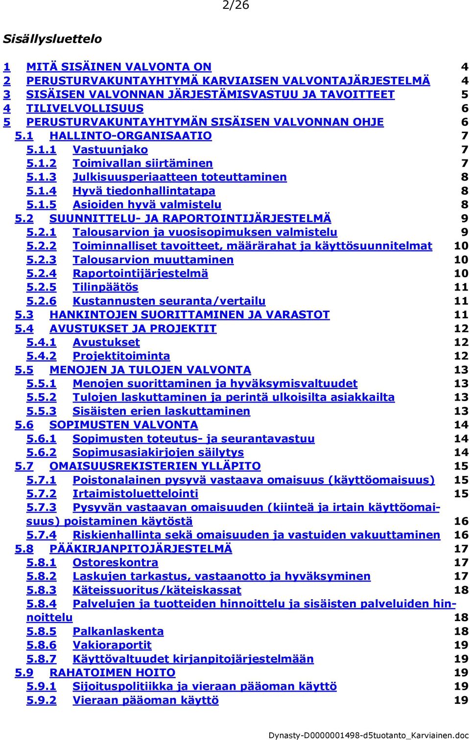 1.5 Asioiden hyvä valmistelu 8 5.2 SUUNNITTELU- JA RAPORTOINTIJÄRJESTELMÄ 9 5.2.1 Talousarvion ja vuosisopimuksen valmistelu 9 5.2.2 Toiminnalliset tavoitteet, määrärahat ja käyttösuunnitelmat 10 5.2.3 Talousarvion muuttaminen 10 5.