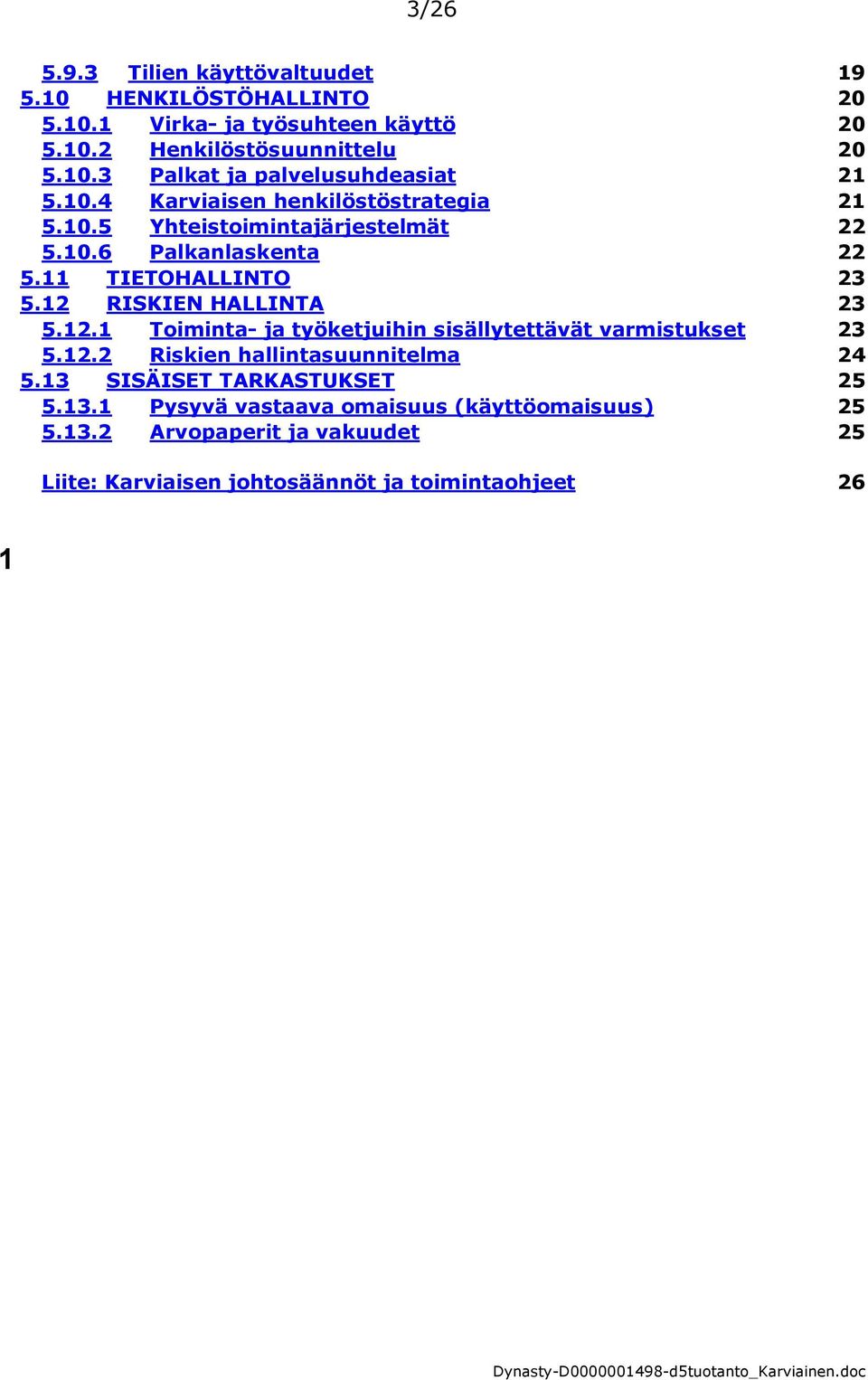 12 RISKIEN HALLINTA 23 5.12.1 Toiminta- ja työketjuihin sisällytettävät varmistukset 23 5.12.2 Riskien hallintasuunnitelma 24 5.