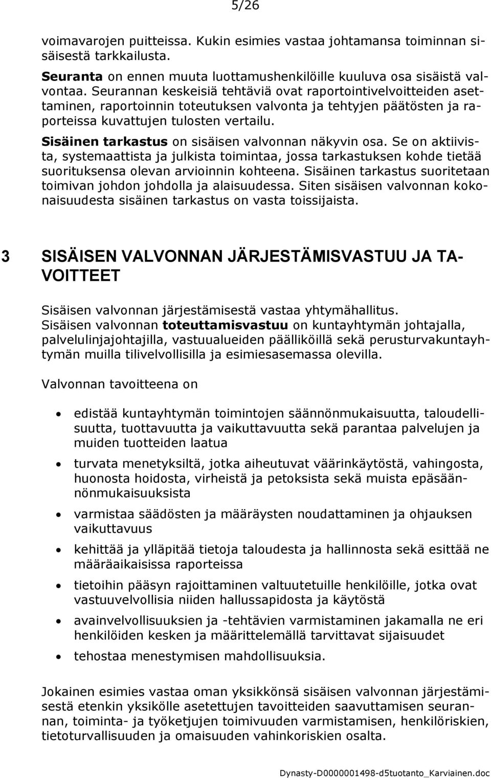 Sisäinen tarkastus on sisäisen valvonnan näkyvin osa. Se on aktiivista, systemaattista ja julkista toimintaa, jossa tarkastuksen kohde tietää suorituksensa olevan arvioinnin kohteena.