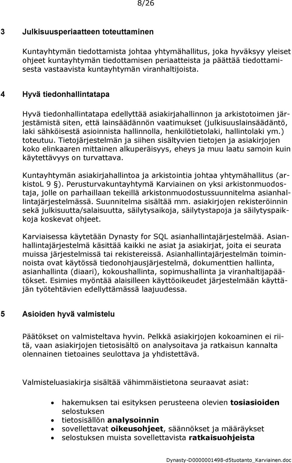 4 Hyvä tiedonhallintatapa Hyvä tiedonhallintatapa edellyttää asiakirjahallinnon ja arkistotoimen järjestämistä siten, että lainsäädännön vaatimukset (julkisuuslainsäädäntö, laki sähköisestä