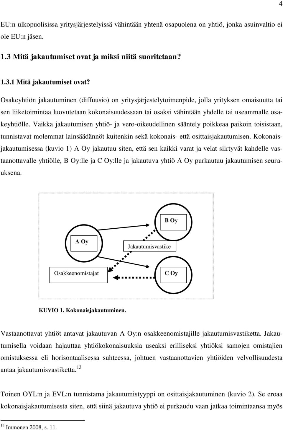 osakeyhtiölle. Vaikka jakautumisen yhtiö- ja vero-oikeudellinen sääntely poikkeaa paikoin toisistaan, tunnistavat molemmat lainsäädännöt kuitenkin sekä kokonais- että osittaisjakautumisen.