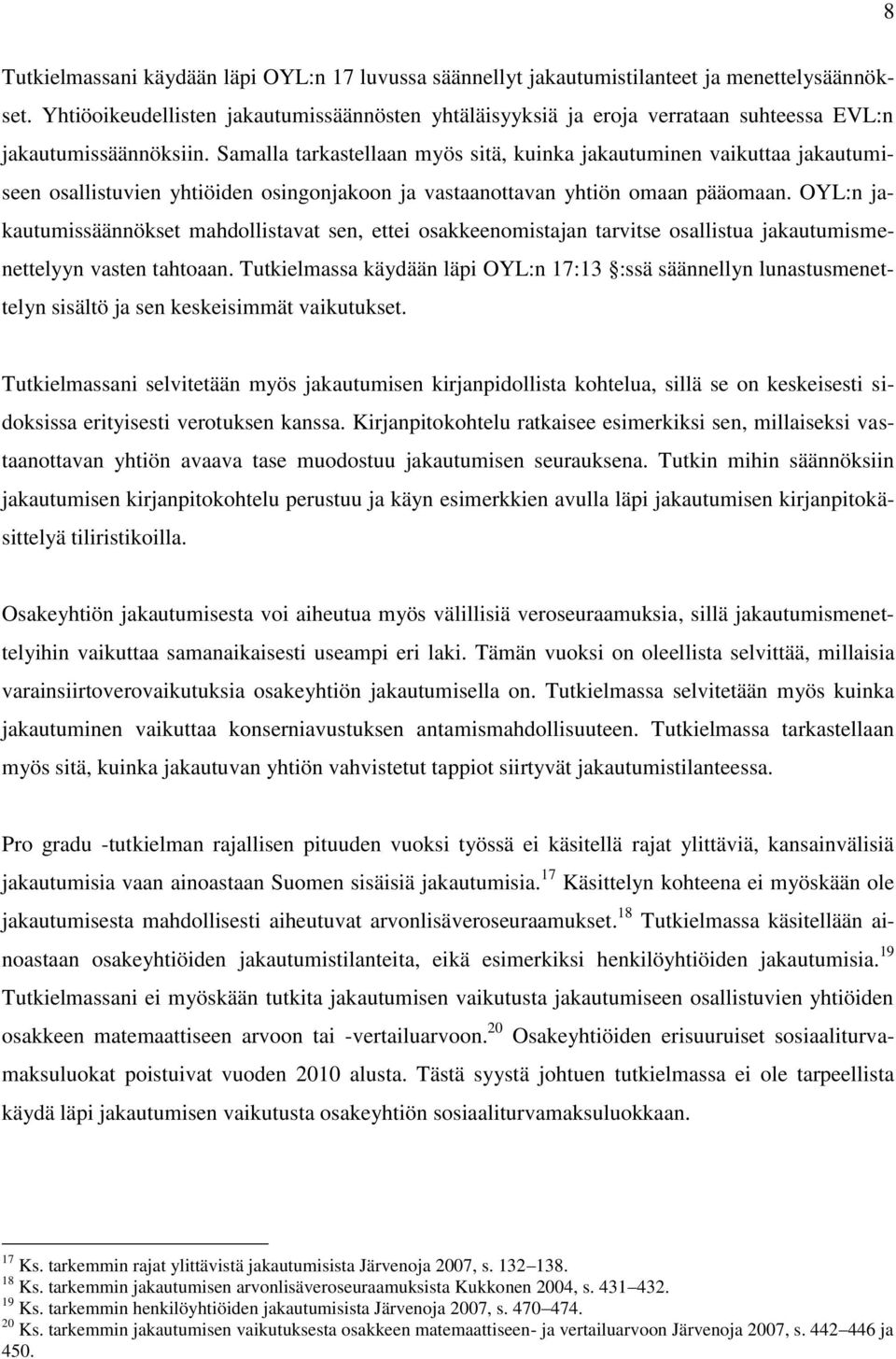 Samalla tarkastellaan myös sitä, kuinka jakautuminen vaikuttaa jakautumiseen osallistuvien yhtiöiden osingonjakoon ja vastaanottavan yhtiön omaan pääomaan.