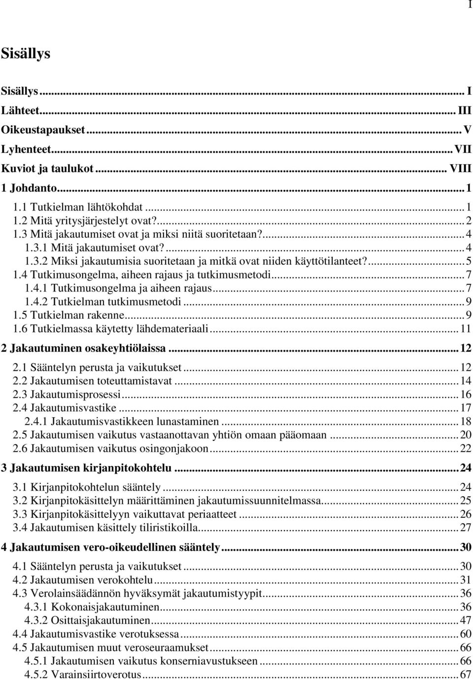 4 Tutkimusongelma, aiheen rajaus ja tutkimusmetodi... 7 1.4.1 Tutkimusongelma ja aiheen rajaus... 7 1.4.2 Tutkielman tutkimusmetodi... 9 1.5 Tutkielman rakenne... 9 1.6 Tutkielmassa käytetty lähdemateriaali.