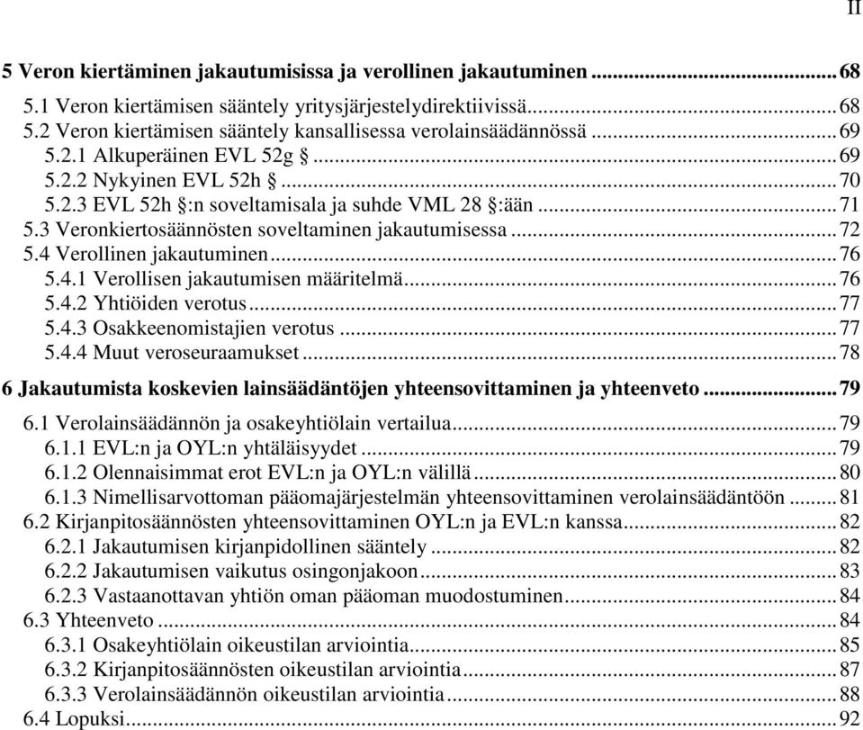 4 Verollinen jakautuminen... 76 5.4.1 Verollisen jakautumisen määritelmä... 76 5.4.2 Yhtiöiden verotus... 77 5.4.3 Osakkeenomistajien verotus... 77 5.4.4 Muut veroseuraamukset.
