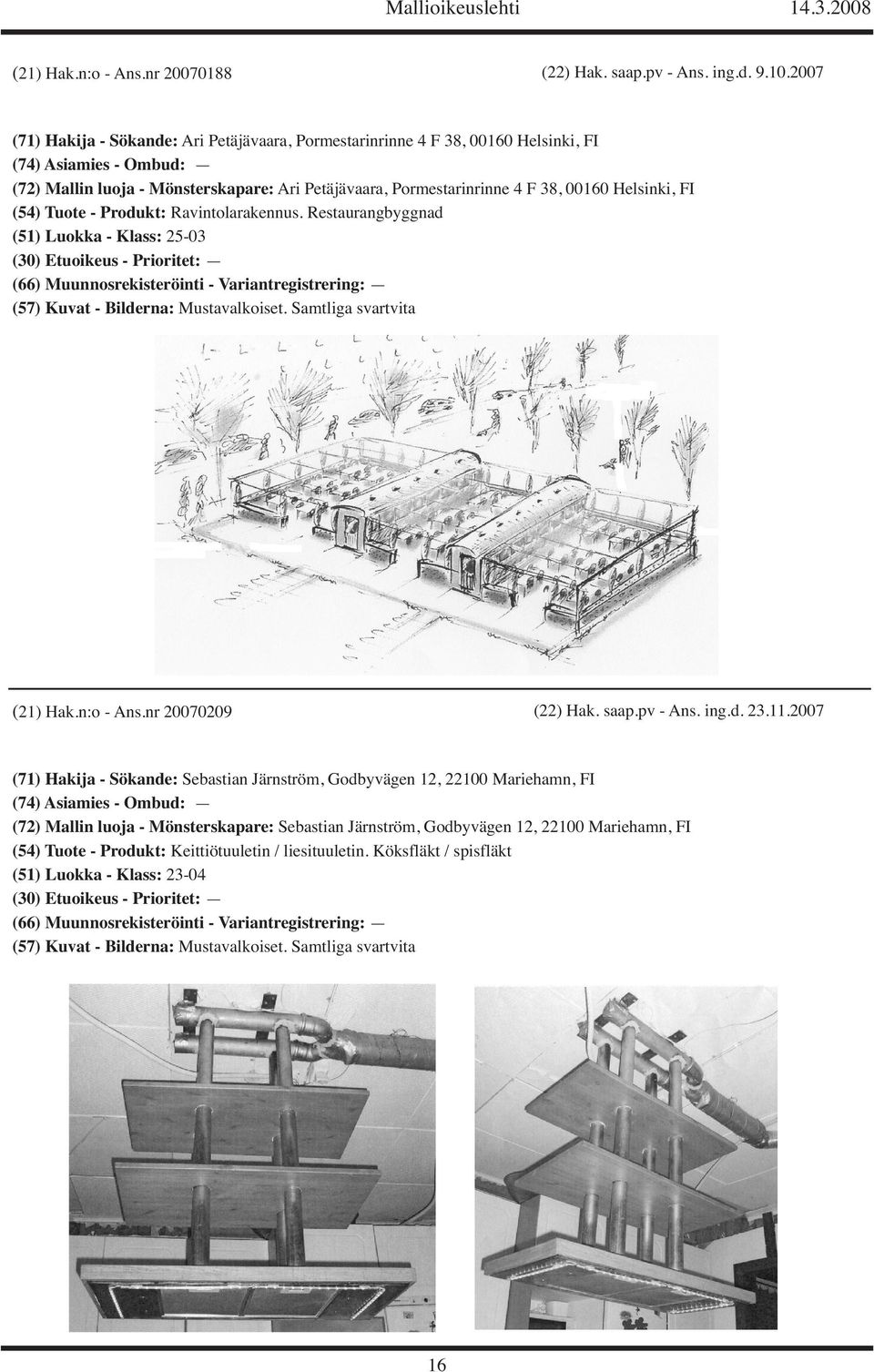 F 38, 00160 Helsinki, FI (54) Tuote - Produkt: Ravintolarakennus. Restaurangbyggnad (51) Luokka - Klass: 25-03 (21) Hak.n:o - Ans.nr 20070209 (22) Hak. saap.pv - Ans. ing.d. 23.11.