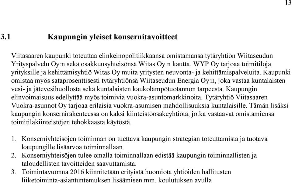 Kaupunki omistaa myös sataprosenttisesti tytäryhtiönsä Wiitaseudun Energia Oy:n, joka vastaa kuntalaisten vesi- ja jätevesihuollosta sekä kuntalaisten kaukolämpötuotannon tarpeesta.