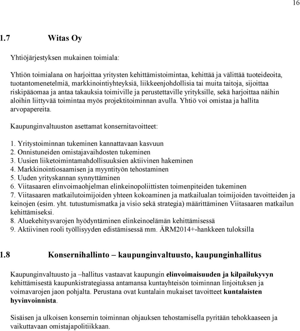 avulla. Yhtiö voi omistaa ja hallita arvopapereita. Kaupunginvaltuuston asettamat konsernitavoitteet: 1. Yritystoiminnan tukeminen kannattavaan kasvuun 2. Onnistuneiden omistajavaihdosten tukeminen 3.