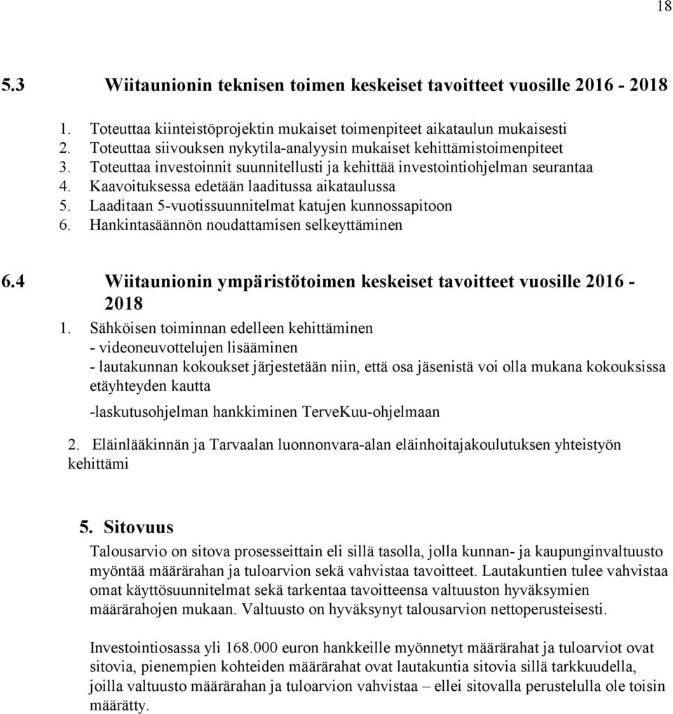 Kaavoituksessa edetään laaditussa aikataulussa 5. Laaditaan 5-vuotissuunnitelmat katujen kunnossapitoon 6. Hankintasäännön noudattamisen selkeyttäminen 6.