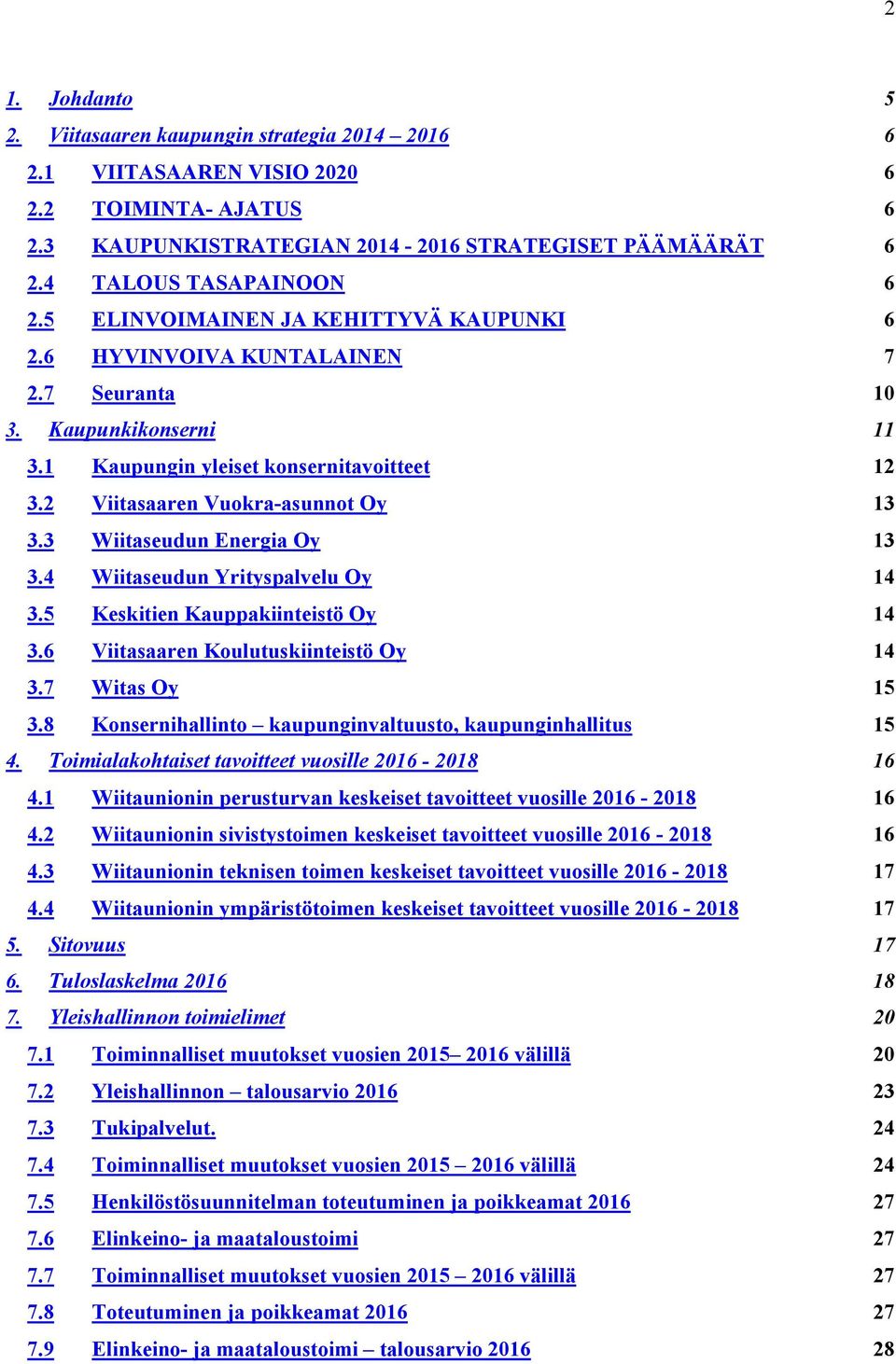3 Wiitaseudun Energia Oy 13 3.4 Wiitaseudun Yrityspalvelu Oy 14 3.5 Keskitien Kauppakiinteistö Oy 14 3.6 Viitasaaren Koulutuskiinteistö Oy 14 3.7 Witas Oy 15 3.