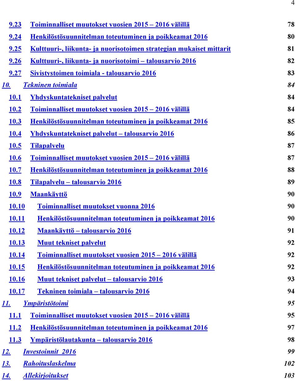 Tekninen toimiala 84 10.1 Yhdyskuntatekniset palvelut 84 10.2 Toiminnalliset muutokset vuosien 2015 2016 välillä 84 10.3 Henkilöstösuunnitelman toteutuminen ja poikkeamat 2016 85 10.