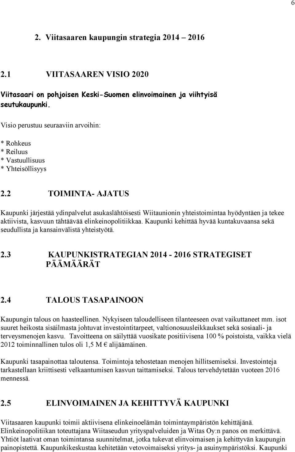 2 TOIMINTA- AJATUS Kaupunki järjestää ydinpalvelut asukaslähtöisesti Wiitaunionin yhteistoimintaa hyödyntäen ja tekee aktiivista, kasvuun tähtäävää elinkeinopolitiikkaa.