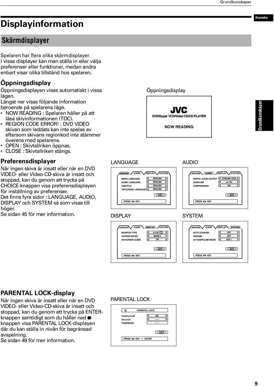Längst ner visas följande information beroende på spelarens läge. NOW READING : Spelaren håller på att läsa skivinformationen (TOC). REGION CODE ERROR!