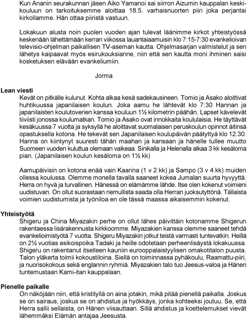 TV-aseman kautta. Ohjelmasarjan valmistelut ja sen lähetys kaipaavat myös esirukouksianne, niin että sen kautta moni ihminen saisi kosketuksen elävään evankeliumiin.