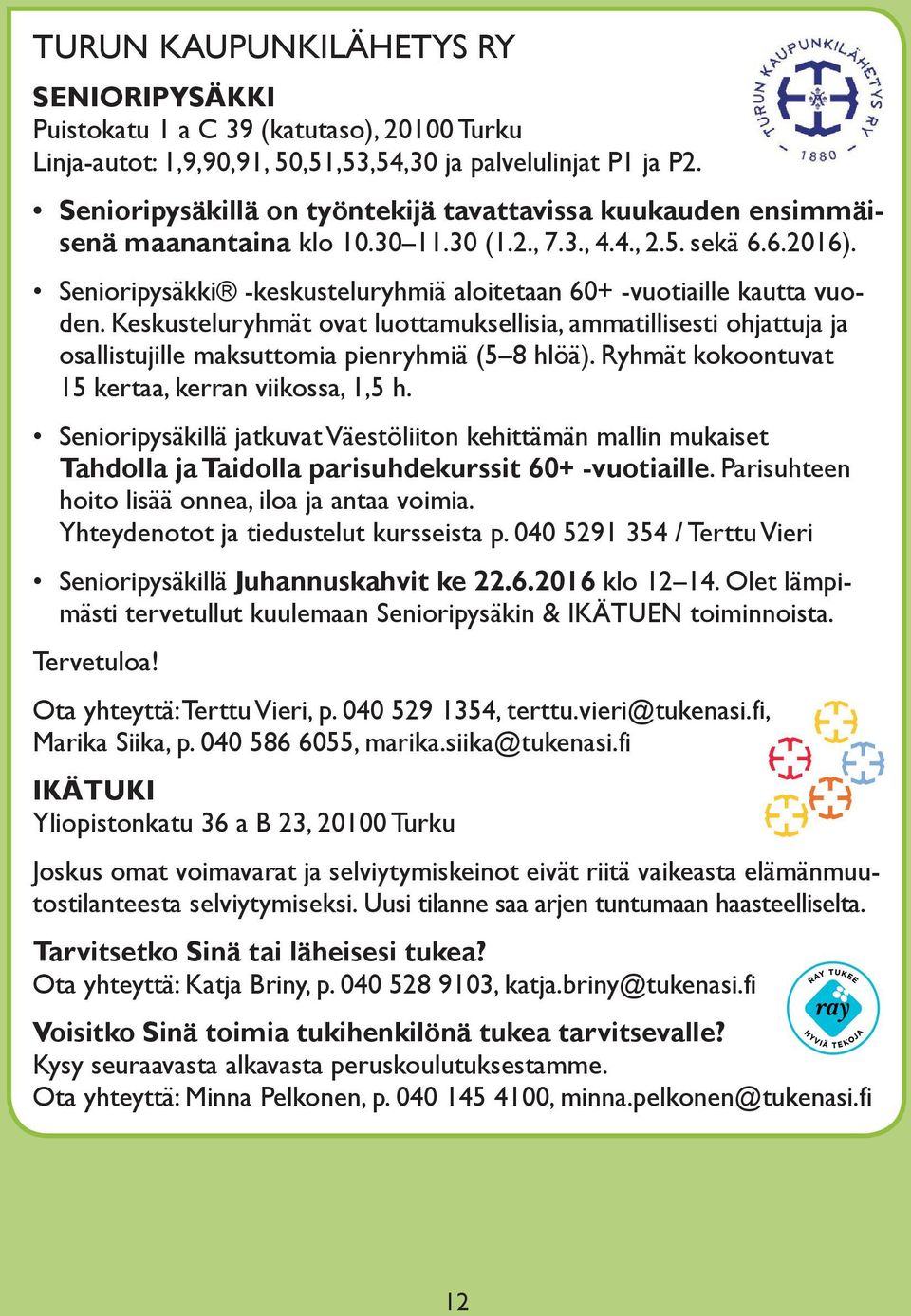 Senioripysäkki -keskusteluryhmiä aloitetaan 60+ -vuotiaille kautta vuoden. Keskusteluryhmät ovat luottamuksellisia, ammatillisesti ohjattuja ja osallistujille maksuttomia pienryhmiä (5 8 hlöä).