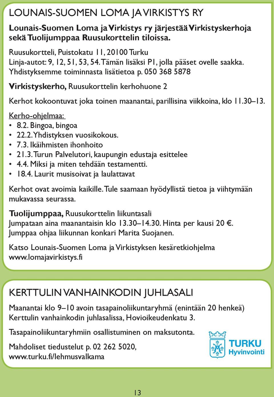 050 368 5878 Virkistyskerho, Ruusukorttelin kerhohuone 2 Kerhot kokoontuvat joka toinen maanantai, parillisina viikkoina, klo 11.30 13. Kerho-ohjelmaa: 8.2. Bingoa, bingoa 22.2. Yhdistyksen vuosikokous.