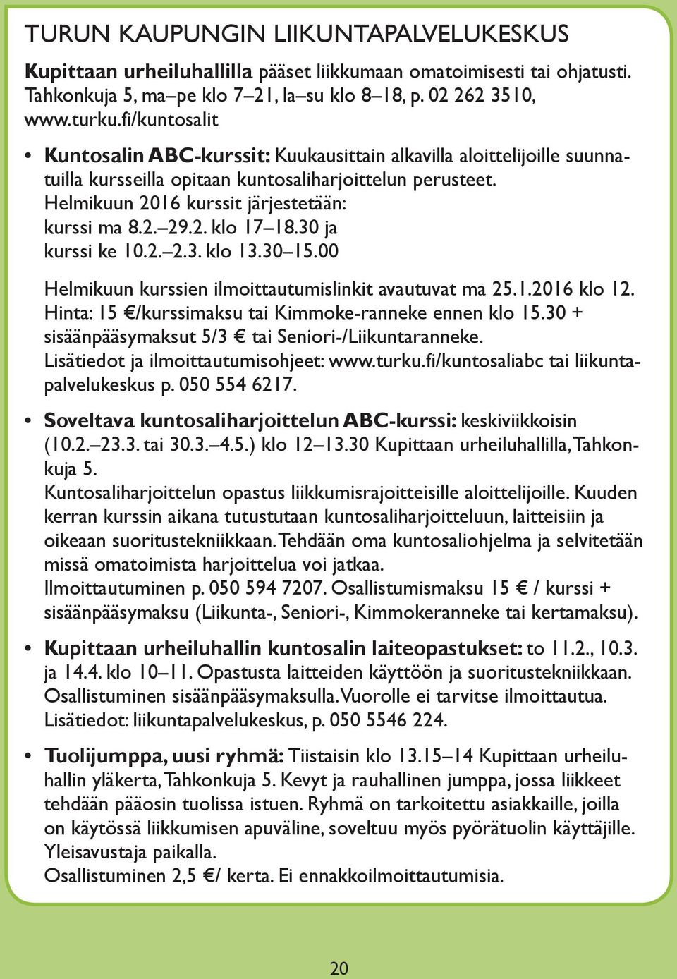 30 ja kurssi ke 10.2. 2.3. klo 13.30 15.00 Helmikuun kurssien ilmoittautumislinkit avautuvat ma 25.1.2016 klo 12. Hinta: 15 /kurssimaksu tai Kimmoke-ranneke ennen klo 15.