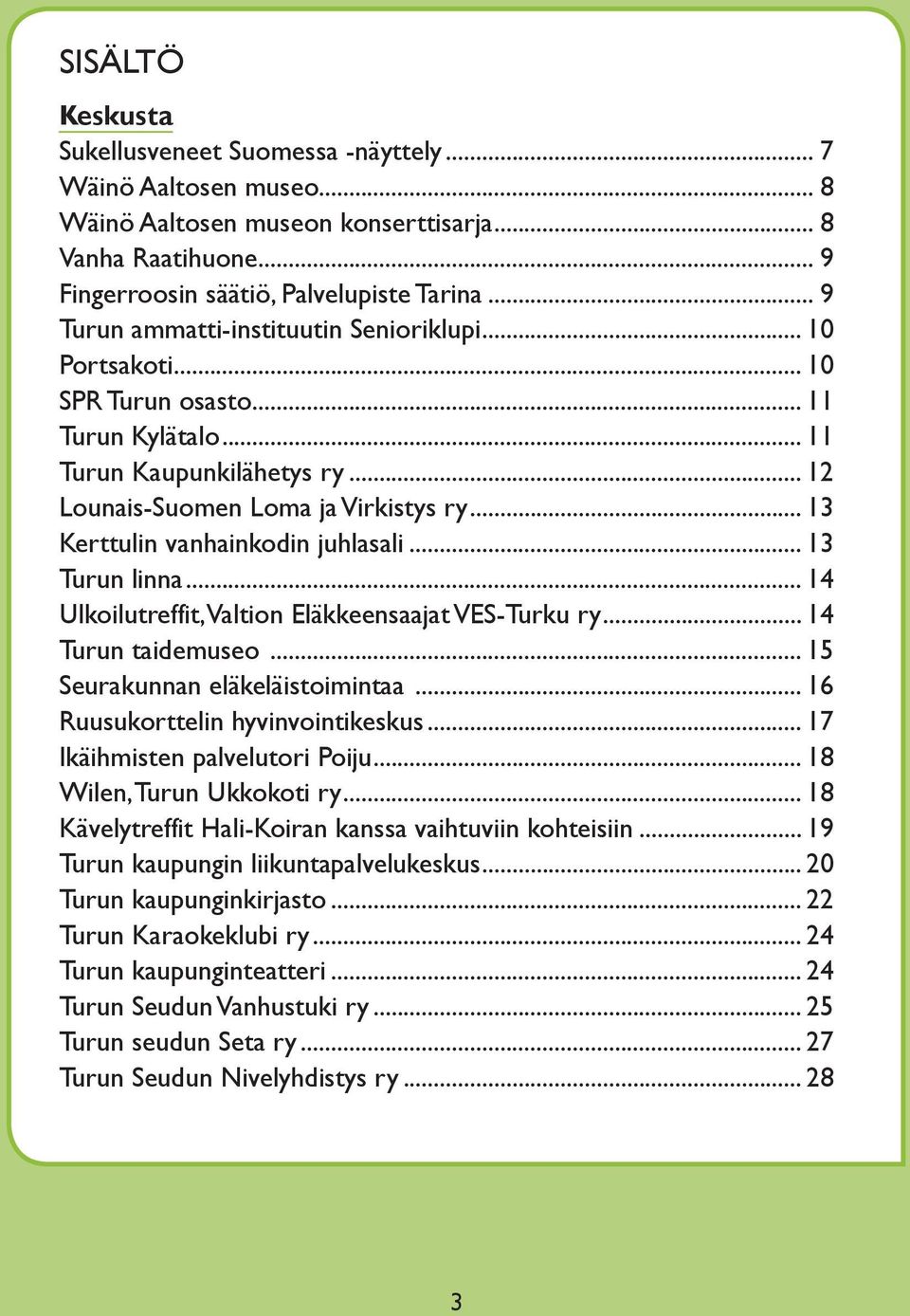 .. 13 Kerttulin vanhainkodin juhlasali... 13 Turun linna... 14 Ulkoilutreffit, Valtion Eläkkeensaajat VES-Turku ry... 14 Turun taidemuseo... 15 Seurakunnan eläkeläistoimintaa.