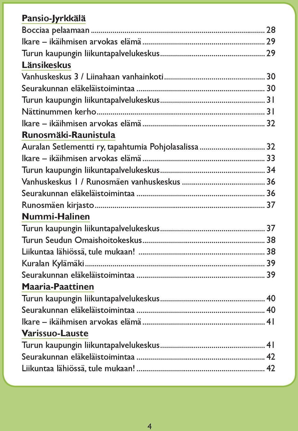 .. 32 Runosmäki-Raunistula Auralan Setlementti ry, tapahtumia Pohjolasalissa... 32 Ikare ikäihmisen arvokas elämä... 33 Turun kaupungin liikuntapalvelukeskus.