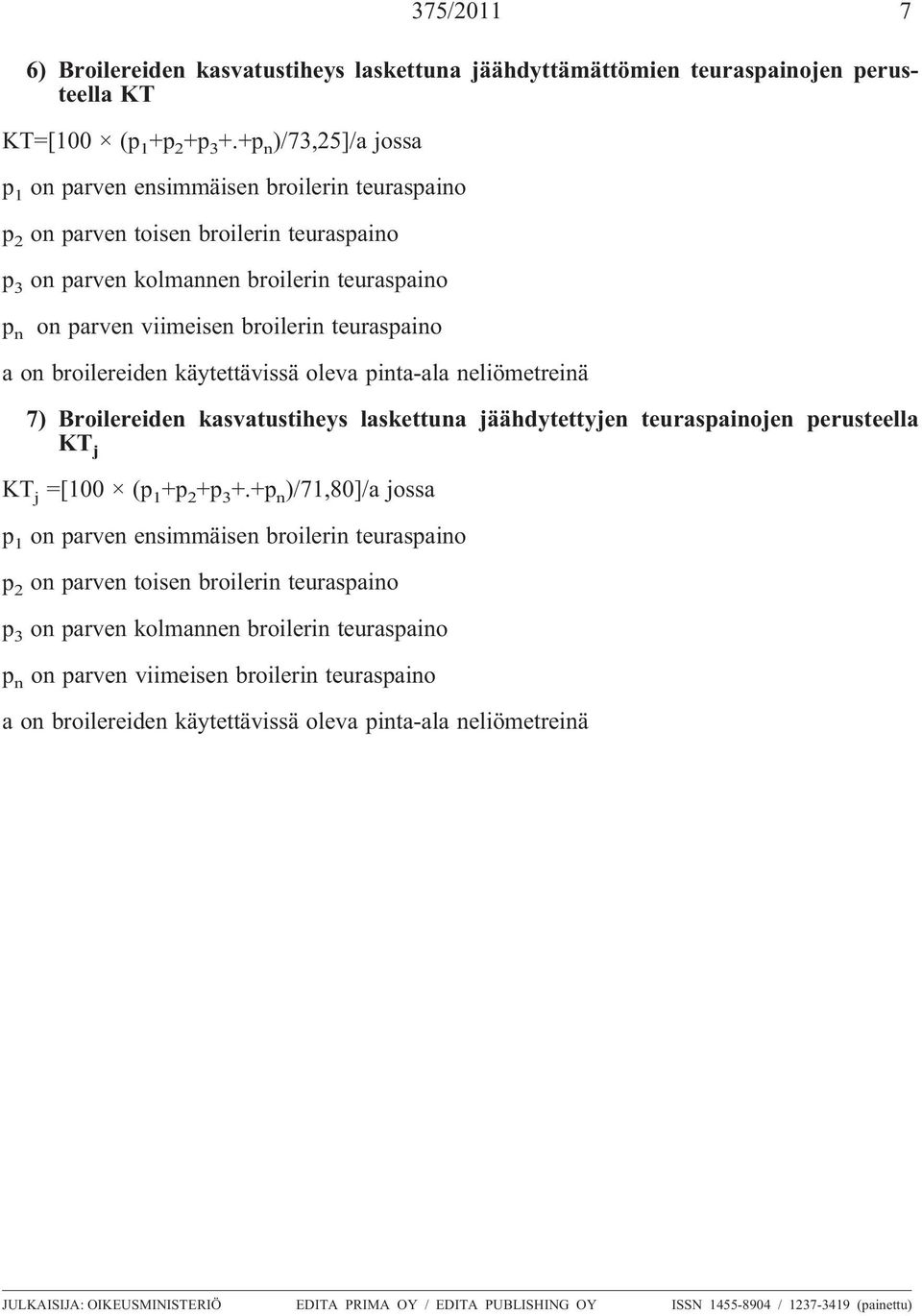 teuraspaino a on broilereiden käytettävissä oleva pinta-ala neliömetreinä 7) Broilereiden kasvatustiheys laskettuna jäähdytettyjen teuraspainojen perusteella KT j KT j =[100 (p 1 +p 2 +p 3 +.