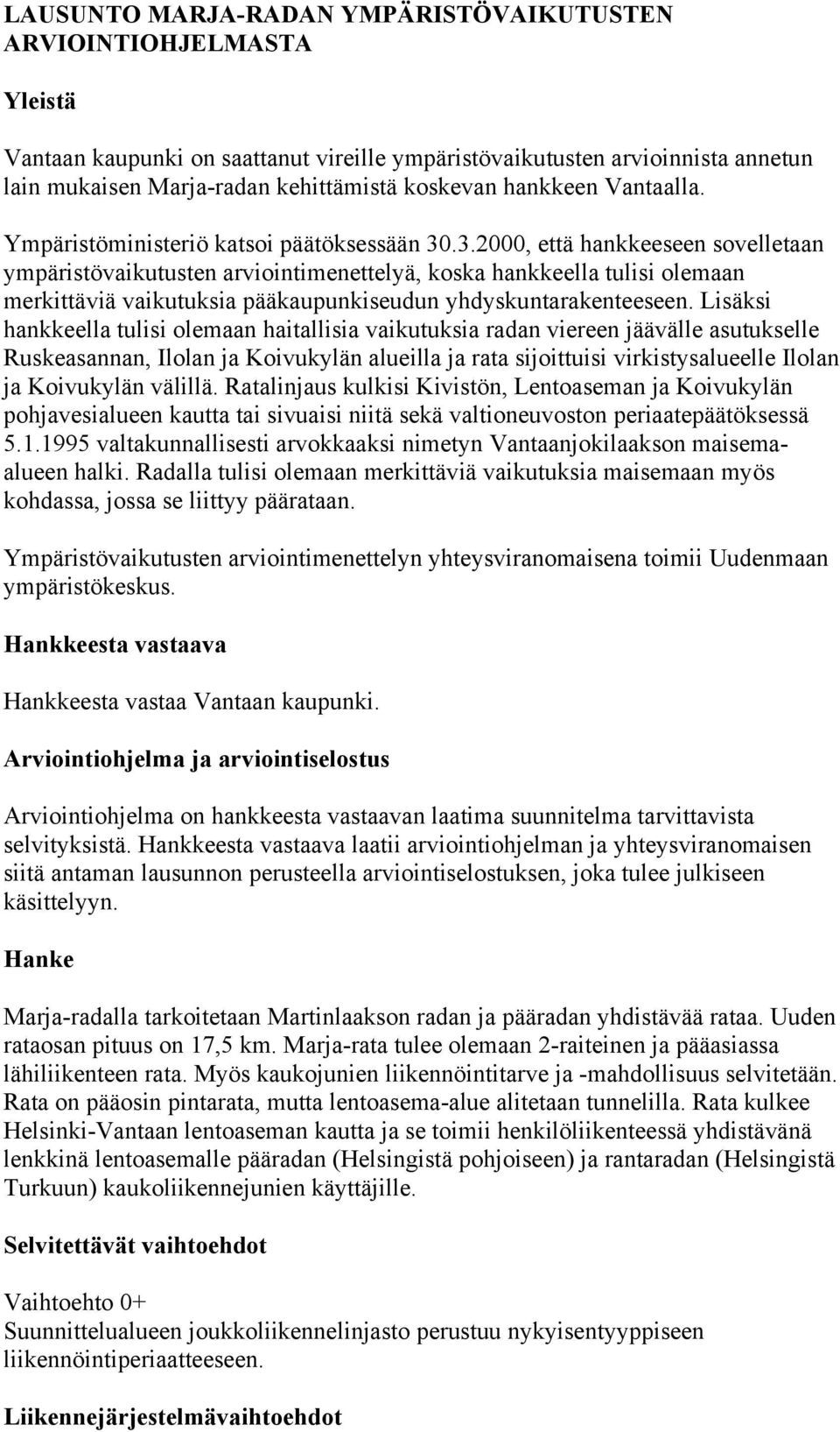 .3.2000, että hankkeeseen sovelletaan ympäristövaikutusten arviointimenettelyä, koska hankkeella tulisi olemaan merkittäviä vaikutuksia pääkaupunkiseudun yhdyskuntarakenteeseen.