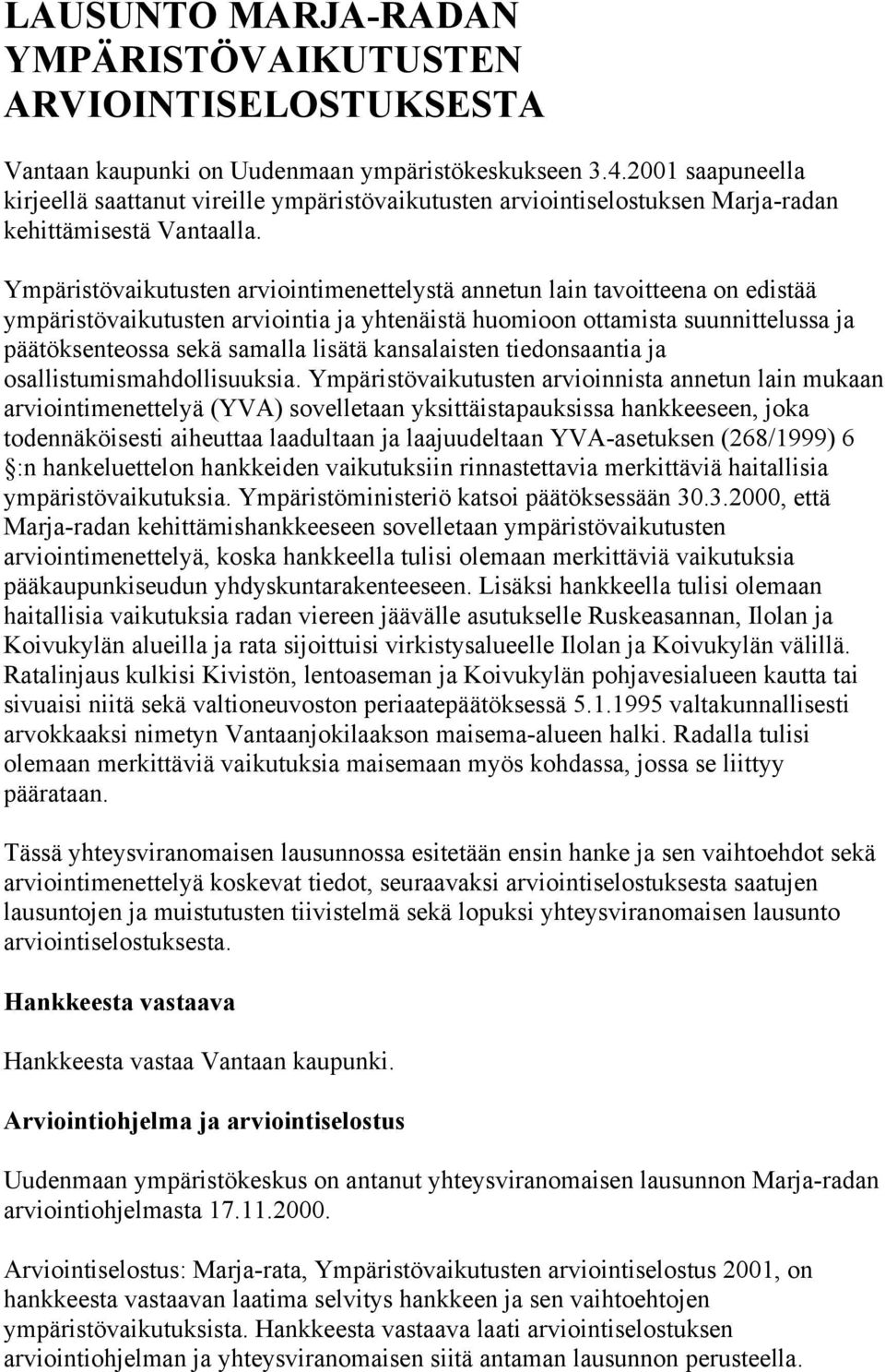 Ympäristövaikutusten arviointimenettelystä annetun lain tavoitteena on edistää ympäristövaikutusten arviointia ja yhtenäistä huomioon ottamista suunnittelussa ja päätöksenteossa sekä samalla lisätä