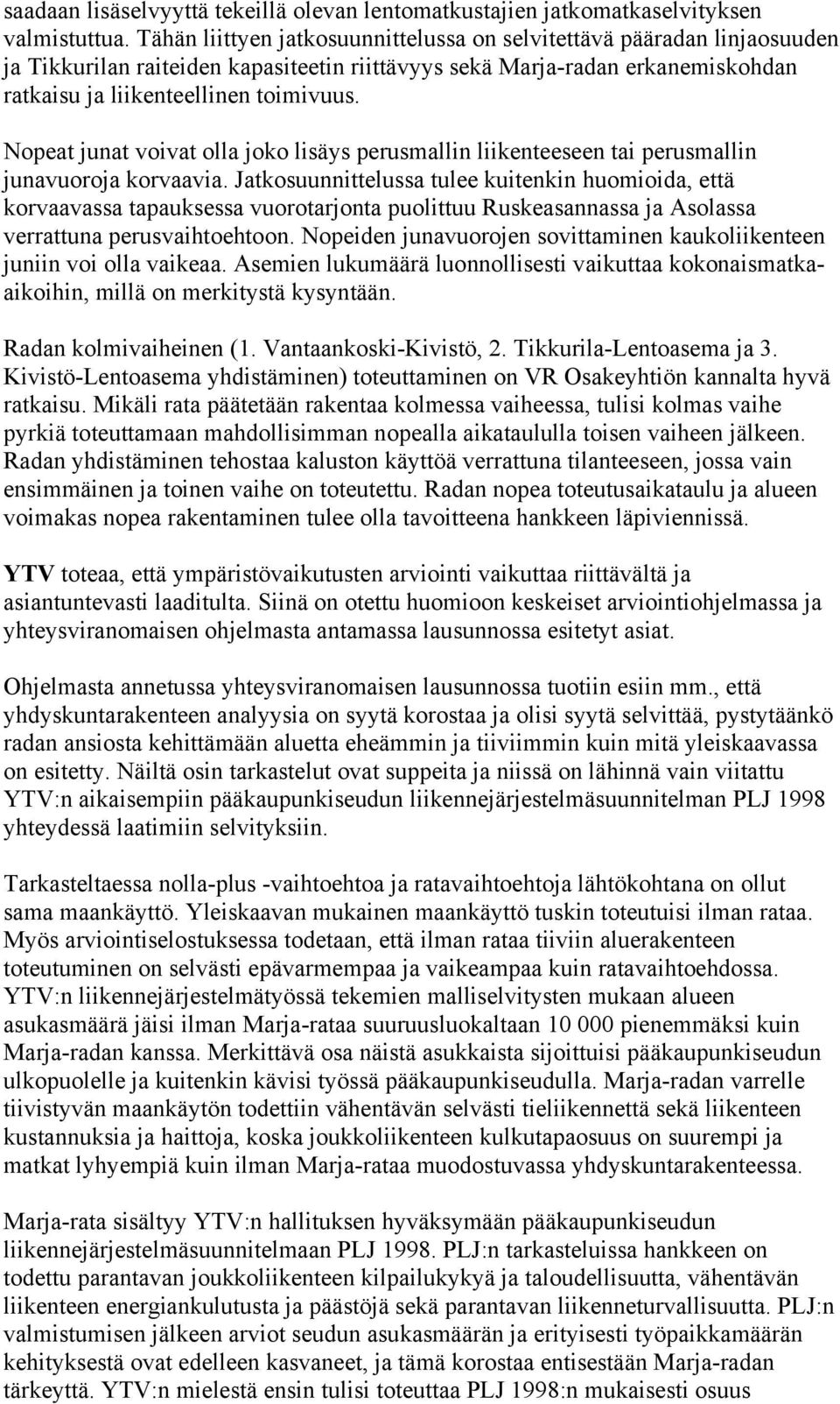 Nopeat junat voivat olla joko lisäys perusmallin liikenteeseen tai perusmallin junavuoroja korvaavia.