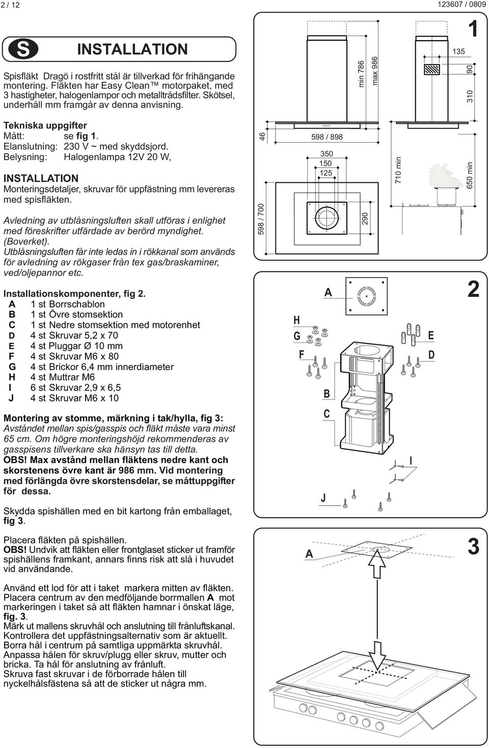 elysning: Halogenlampa 12V 20 W, NSTLLTON Monteringsdetaljer, skruvar för uppfästning mm levereras med spisfläkten.