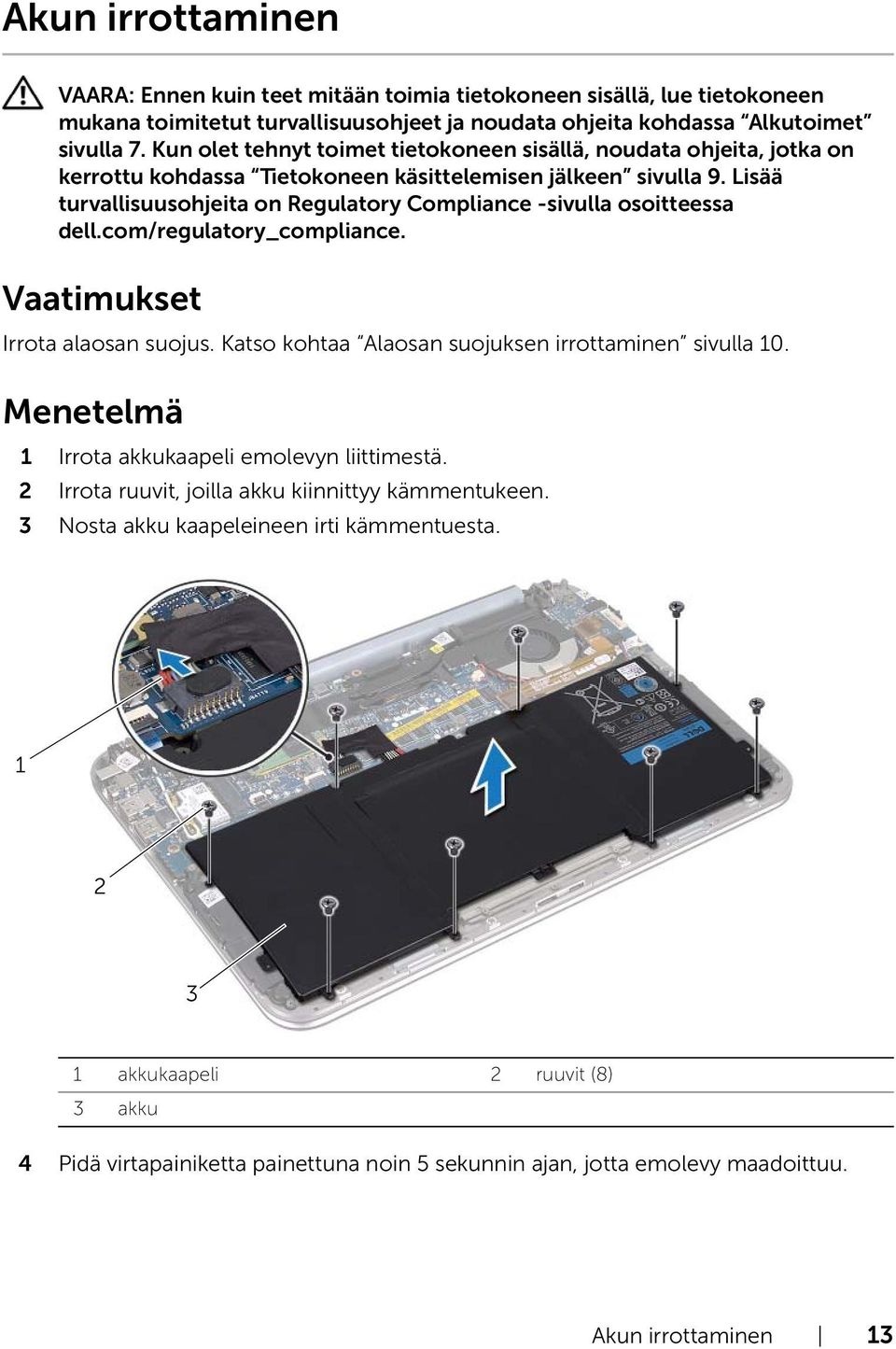 Lisää turvallisuusohjeita on Regulatory Compliance -sivulla osoitteessa dell.com/regulatory_compliance. Vaatimukset Irrota alaosan suojus. Katso kohtaa Alaosan suojuksen irrottaminen sivulla 10.