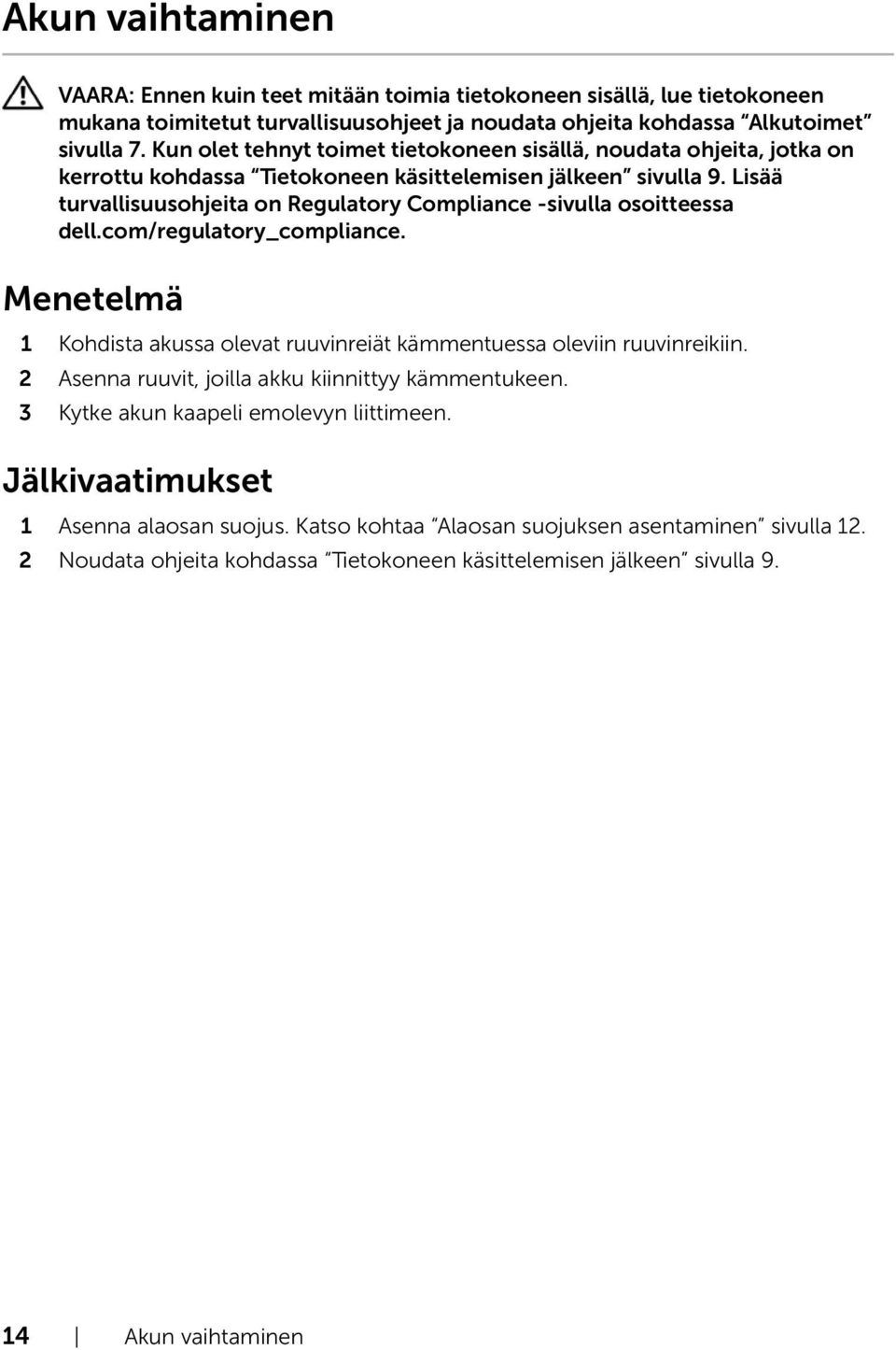 Lisää turvallisuusohjeita on Regulatory Compliance -sivulla osoitteessa dell.com/regulatory_compliance. Menetelmä 1 Kohdista akussa olevat ruuvinreiät kämmentuessa oleviin ruuvinreikiin.