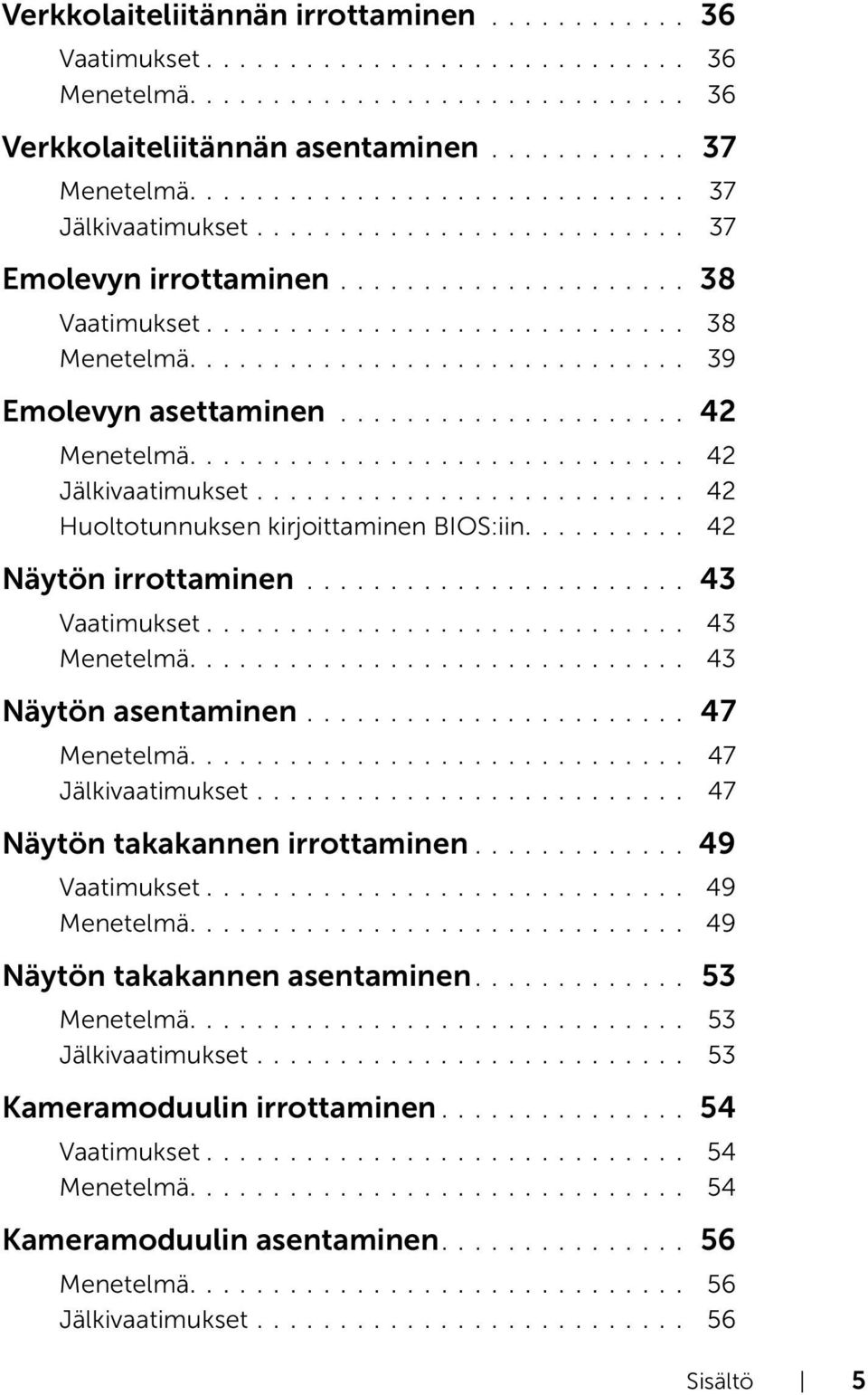 ............................. 39 Emolevyn asettaminen..................... 42 Menetelmä.............................. 42 Jälkivaatimukset.......................... 42 Huoltotunnuksen kirjoittaminen BIOS:iin.