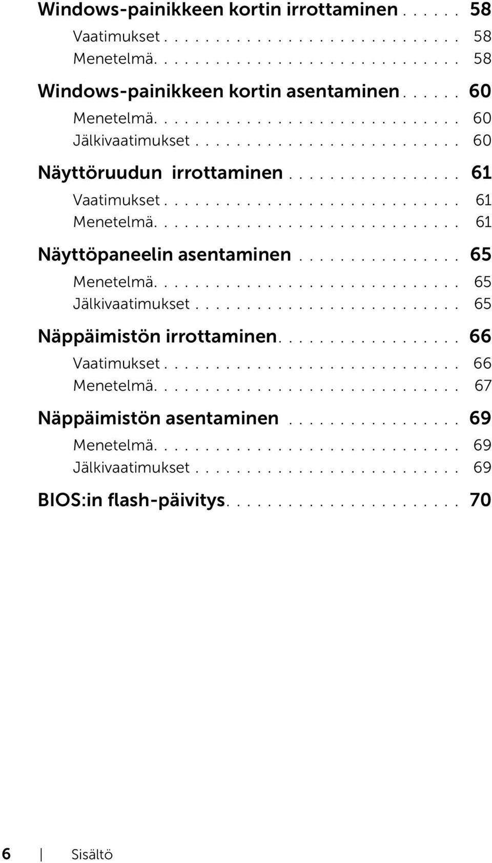 ............................. 61 Näyttöpaneelin asentaminen................ 65 Menetelmä.............................. 65 Jälkivaatimukset.......................... 65 Näppäimistön irrottaminen.