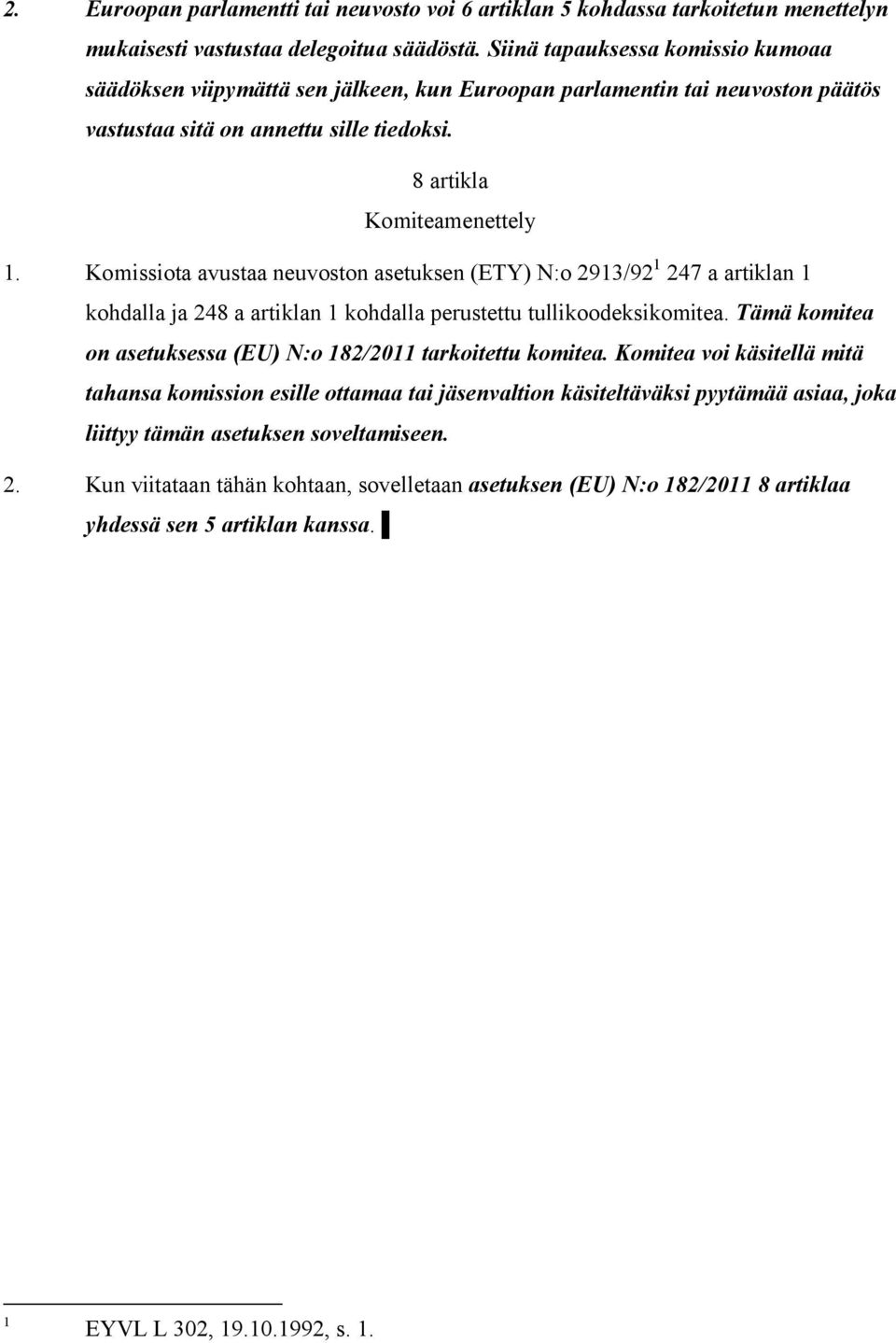 Komissiota avustaa neuvoston asetuksen (ETY) N:o 2913/92 1 247 a artiklan 1 kohdalla ja 248 a artiklan 1 kohdalla perustettu tullikoodeksikomitea.