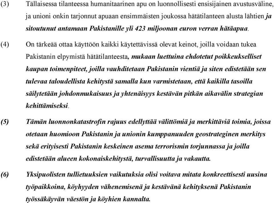 (4) On tärkeää ottaa käyttöön kaikki käytettävissä olevat keinot, joilla voidaan tukea Pakistanin elpymistä hätätilanteesta, mukaan luettuina ehdotetut poikkeukselliset kaupan toimenpiteet, joilla