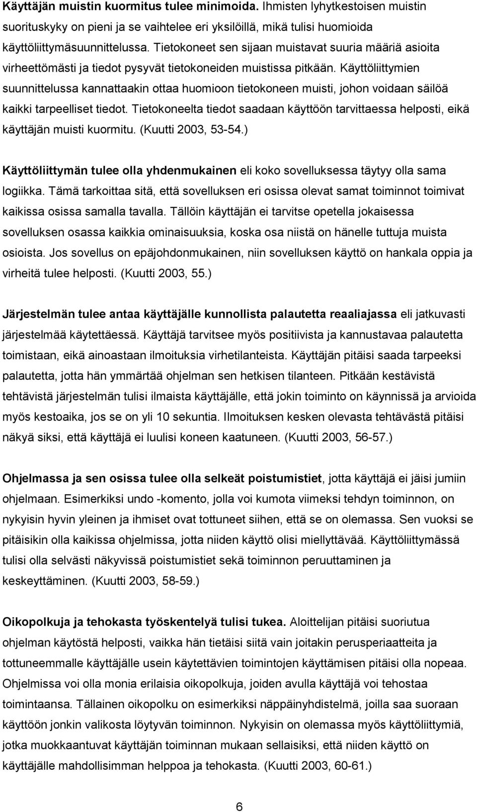 Käyttöliittymien suunnittelussa kannattaakin ottaa huomioon tietokoneen muisti, johon voidaan säilöä kaikki tarpeelliset tiedot.