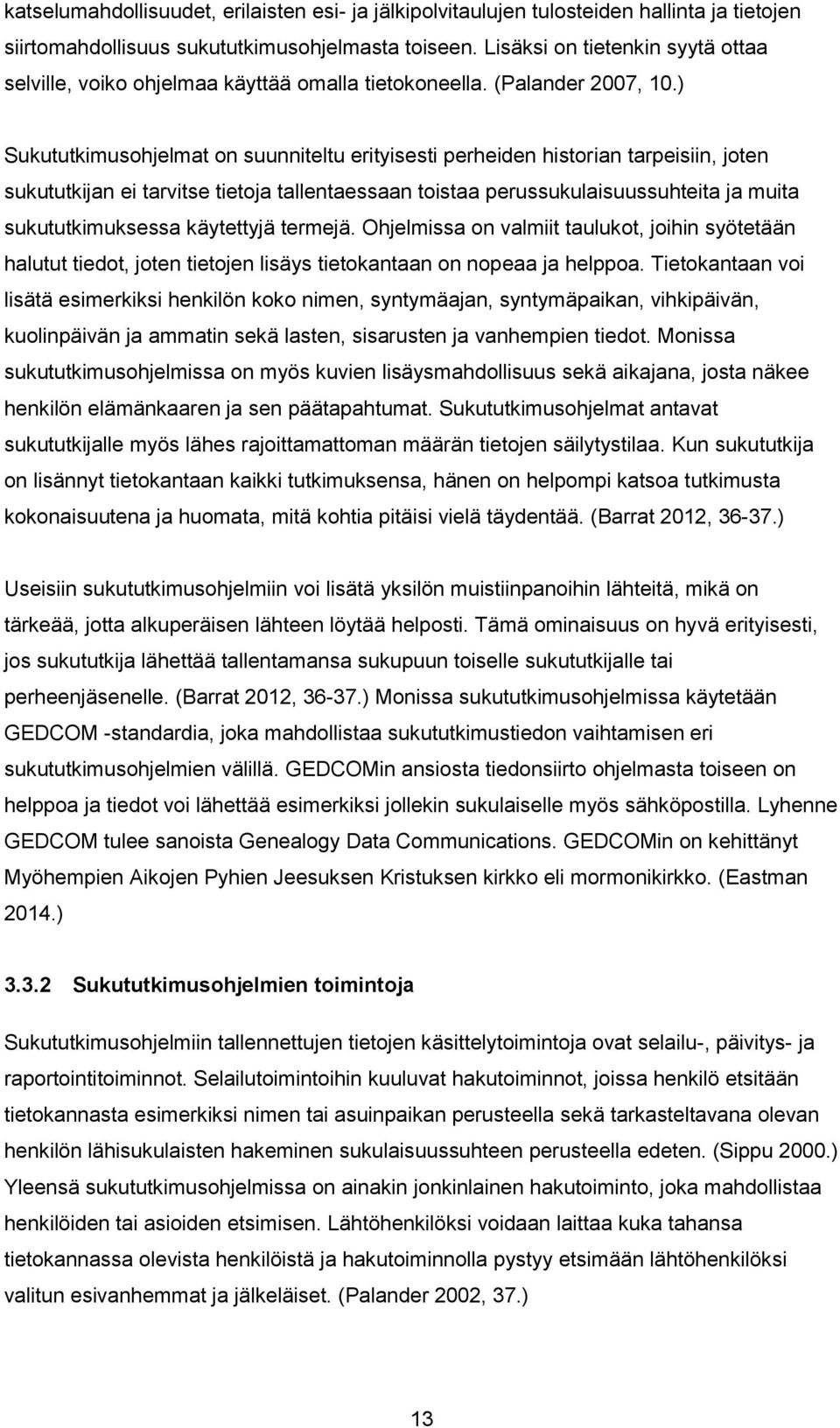 ) Sukututkimusohjelmat on suunniteltu erityisesti perheiden historian tarpeisiin, joten sukututkijan ei tarvitse tietoja tallentaessaan toistaa perussukulaisuussuhteita ja muita sukututkimuksessa