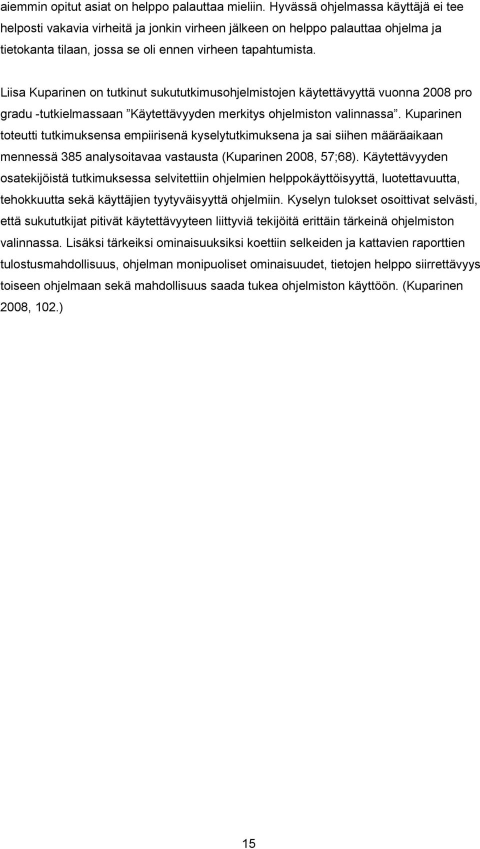 Liisa Kuparinen on tutkinut sukututkimusohjelmistojen käytettävyyttä vuonna 2008 pro gradu -tutkielmassaan Käytettävyyden merkitys ohjelmiston valinnassa.