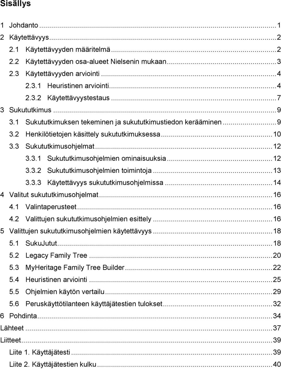 .. 12 3.3.2 Sukututkimusohjelmien toimintoja... 13 3.3.3 Käytettävyys sukututkimusohjelmissa... 14 4 Valitut sukututkimusohjelmat... 16 4.1 Valintaperusteet... 16 4.2 Valittujen sukututkimusohjelmien esittely.