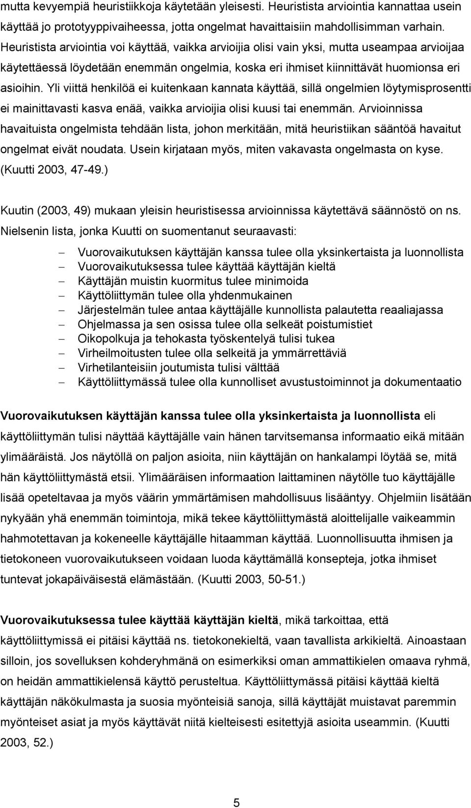 Yli viittä henkilöä ei kuitenkaan kannata käyttää, sillä ongelmien löytymisprosentti ei mainittavasti kasva enää, vaikka arvioijia olisi kuusi tai enemmän.