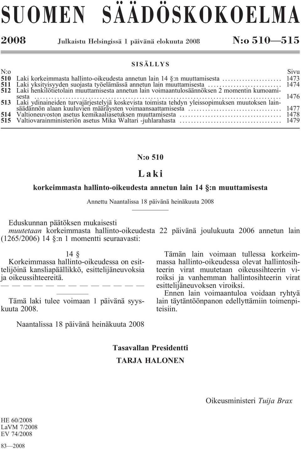 .. 1476 513 Laki ydinaineiden turvajärjestelyjä koskevista toimista tehdyn yleissopimuksen muutoksen lainsäädännön alaan kuuluvien määräysten voimaansaattamisesta.