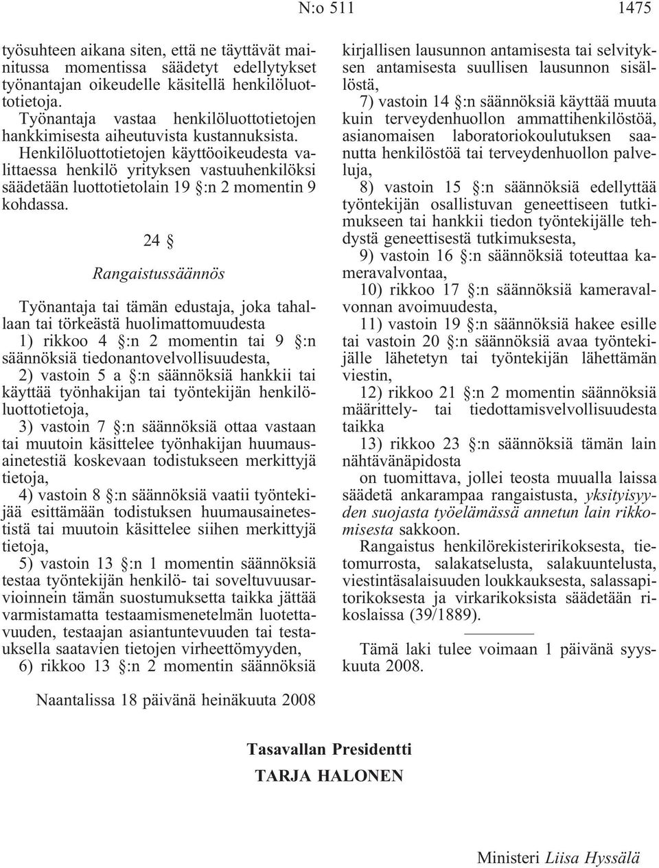 Henkilöluottotietojen käyttöoikeudesta valittaessa henkilö yrityksen vastuuhenkilöksi säädetään luottotietolain 19 :n 2 momentin 9 kohdassa.