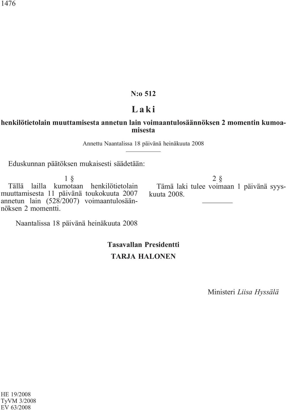 päivänä toukokuuta 2007 annetun lain (528/2007) voimaantulosäännöksen 2 momentti.