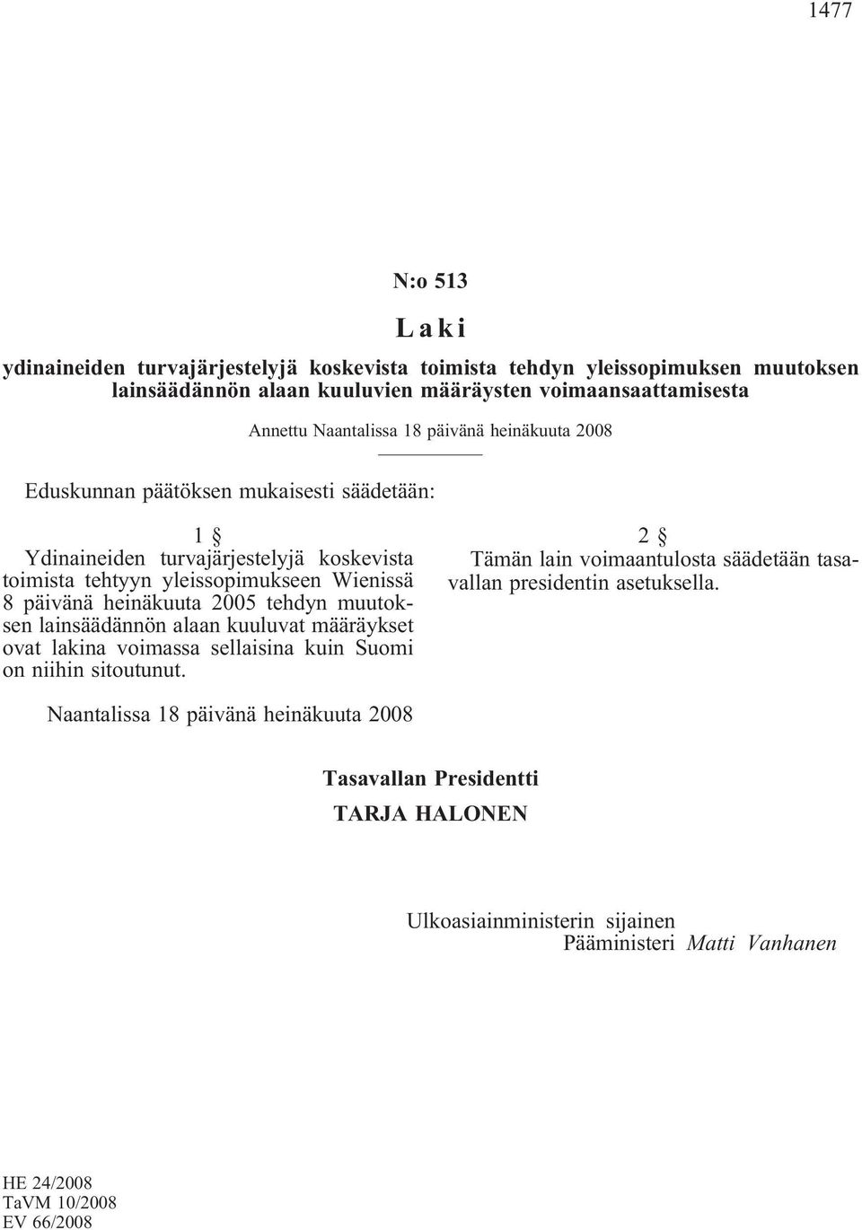 heinäkuuta 2005 tehdyn muutoksen lainsäädännön alaan kuuluvat määräykset ovat lakina voimassa sellaisina kuin Suomi on niihin sitoutunut.