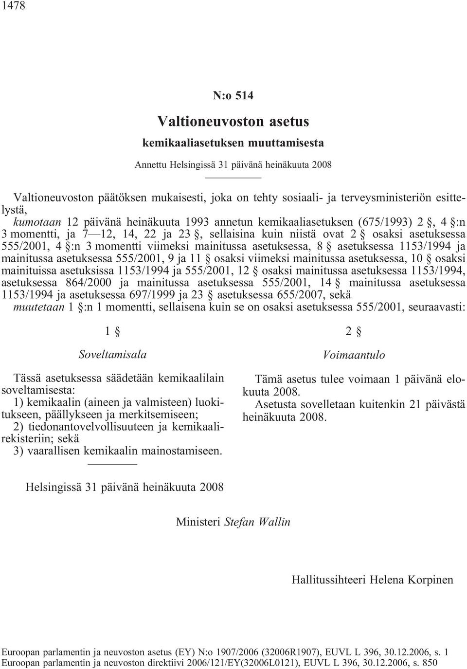 momentti viimeksi mainitussa asetuksessa, 8 asetuksessa 1153/1994 ja mainitussa asetuksessa 555/2001, 9 ja 11 osaksi viimeksi mainitussa asetuksessa, 10 osaksi mainituissa asetuksissa 1153/1994 ja