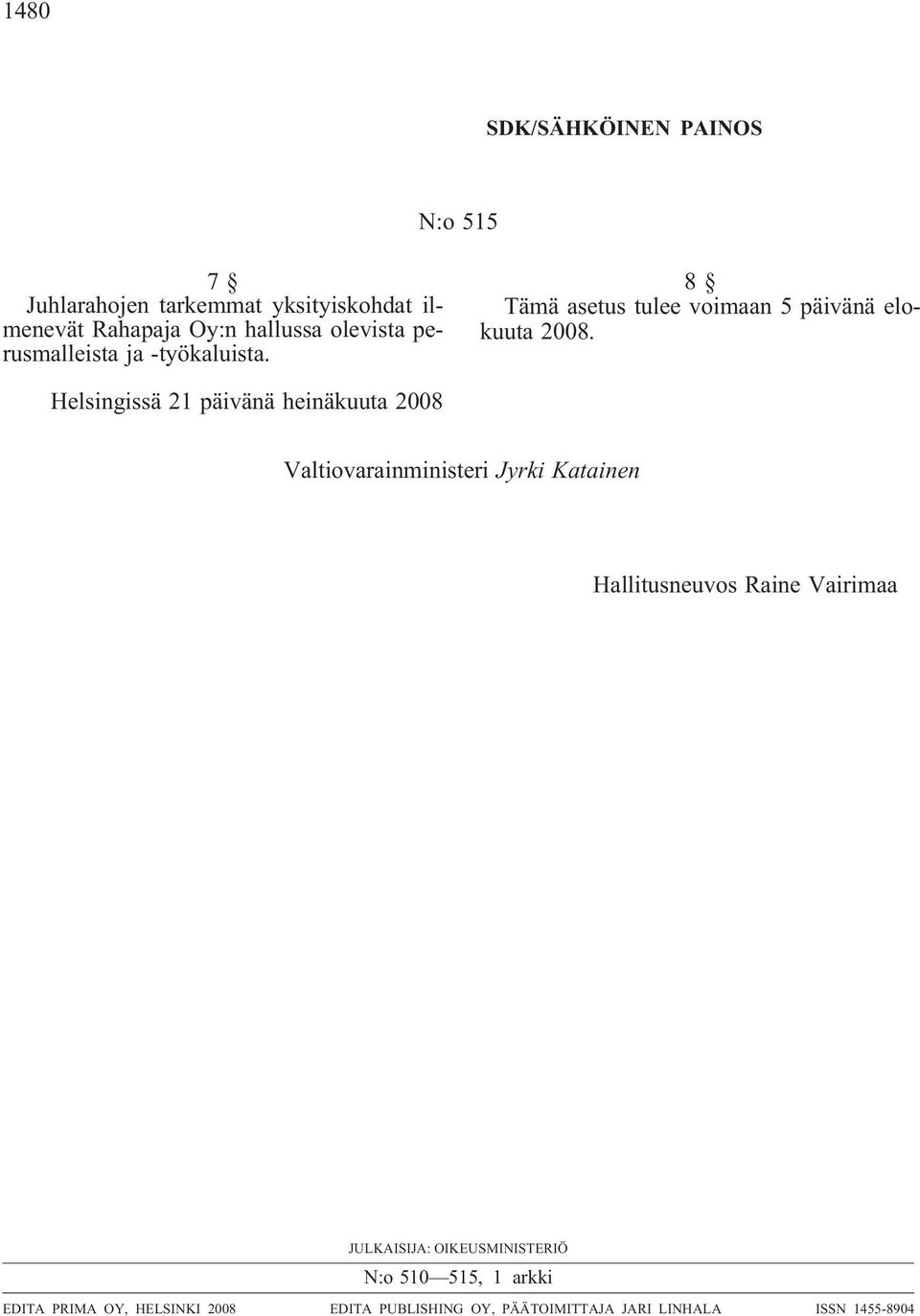 8 Tämä asetus tulee voimaan 5 päivänä elokuuta Helsingissä 21 päivänä heinäkuuta 2008 Valtiovarainministeri